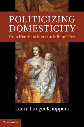 Knoppers |  Politicizing Domesticity from Henrietta Maria to Milton's Eve | Buch |  Sack Fachmedien