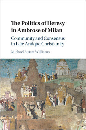 Williams |  The Politics of Heresy in Ambrose of Milan | Buch |  Sack Fachmedien