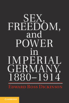 Dickinson |  Sex, Freedom, and Power in Imperial Germany, 1880-1914 | Buch |  Sack Fachmedien