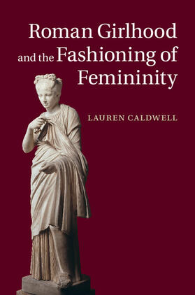 Caldwell |  Roman Girlhood and the Fashioning of Femininity | Buch |  Sack Fachmedien