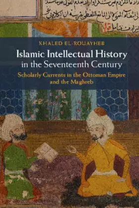 El-Rouayheb |  Islamic Intellectual History in the Seventeenth Century | Buch |  Sack Fachmedien