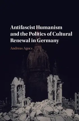 Agocs |  Antifascist Humanism and the Politics of Cultural Renewal in Germany | Buch |  Sack Fachmedien