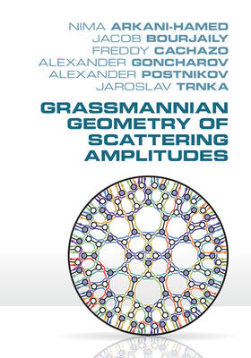 Arkani-Hamed / Bourjaily / Cachazo |  Grassmannian Geometry of Scattering Amplitudes | Buch |  Sack Fachmedien