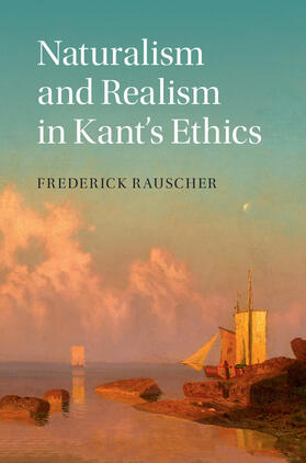 Rauscher |  Naturalism and Realism in Kant's Ethics | Buch |  Sack Fachmedien