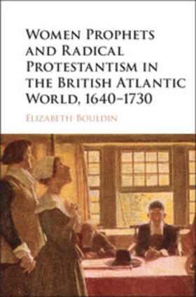 Bouldin |  Women Prophets and Radical Protestantism in the British Atlantic World, 1640-1730 | Buch |  Sack Fachmedien