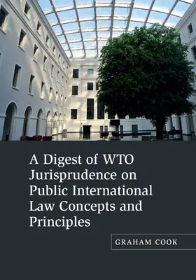 Cook |  A Digest of WTO Jurisprudence on Public International Law Concepts and Principles | Buch |  Sack Fachmedien