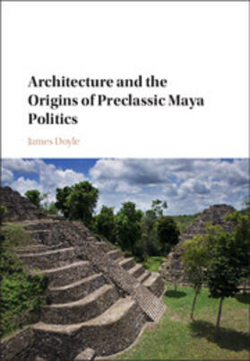 Doyle |  Architecture and the Origins of Preclassic Maya Politics | Buch |  Sack Fachmedien