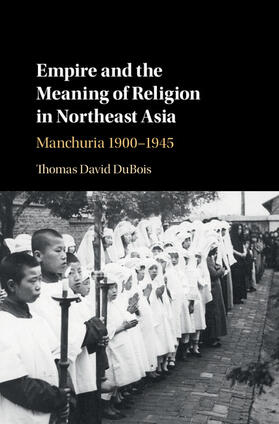 DuBois |  Empire and the Meaning of Religion in Northeast Asia | Buch |  Sack Fachmedien