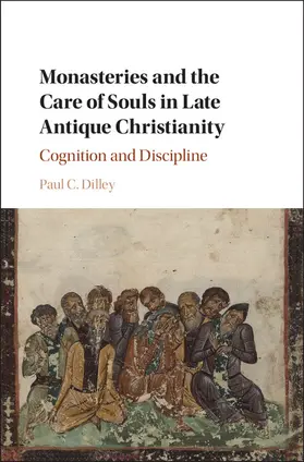 Dilley |  Monasteries and the Care of Souls in Late Antique Christianity | Buch |  Sack Fachmedien