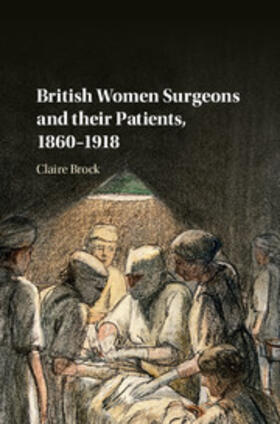 Brock |  British Women Surgeons and their Patients, 1860-1918 | Buch |  Sack Fachmedien