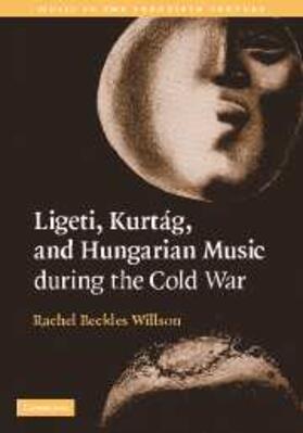 Beckles Willson |  Ligeti, Kurtag, and Hungarian Music During the Cold War | Buch |  Sack Fachmedien