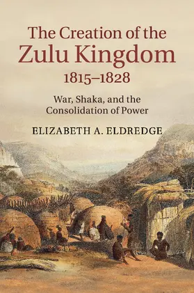 Eldredge |  The Creation of the Zulu Kingdom, 1815-1828 | Buch |  Sack Fachmedien