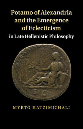 Hatzimichali |  Potamo of Alexandria and the Emergence of Eclecticism in Late             Hellenistic Philosophy | Buch |  Sack Fachmedien