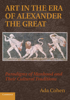 Cohen |  Art in the Era of Alexander the Great: Paradigms of Manhood and Their Cultural Traditions | Buch |  Sack Fachmedien