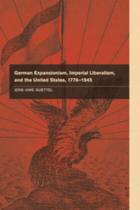 Guettel |  German Expansionism, Imperial Liberalism and the United States,             1776-1945 | Buch |  Sack Fachmedien