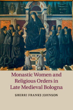 Johnson |  Monastic Women and Religious Orders in Late Medieval Bologna | Buch |  Sack Fachmedien