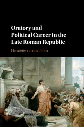 van der Blom |  Oratory and Political Career in the Late Roman Republic | Buch |  Sack Fachmedien