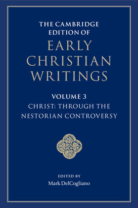 DelCogliano |  The Cambridge Edition of Early Christian Writings: Volume 3, Christ: Through the Nestorian Controversy | Buch |  Sack Fachmedien