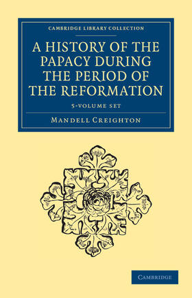 Creighton |  A History of the Papacy during the Period of the Reformation 5 Volume Set | Buch |  Sack Fachmedien