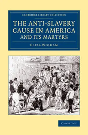 Wigham |  The Anti-Slavery Cause in America and its             Martyrs | Buch |  Sack Fachmedien