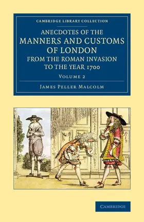 Malcolm |  Anecdotes of the Manners and Customs of London from the Roman             Invasion to the Year 1700 - Volume 2 | Buch |  Sack Fachmedien