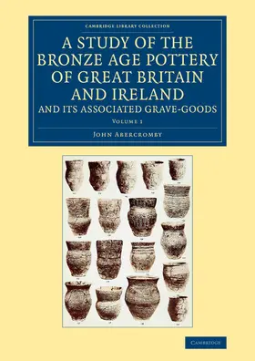 Abercromby |  A Study of the Bronze Age Pottery of Great Britain and Ireland and             Its Associated Grave-Goods - Volume 1 | Buch |  Sack Fachmedien