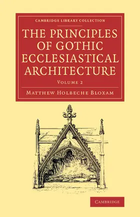 Bloxam |  The Principles of Gothic Ecclesiastical Architecture - Volume             2 | Buch |  Sack Fachmedien