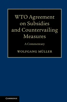 Müller / M&#252;ller | Wto Agreement on Subsidies and Countervailing Measures | Buch | 978-1-108-41739-6 | sack.de