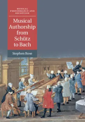 Rose |  Musical Authorship from Schütz to Bach | Buch |  Sack Fachmedien