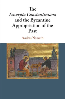 Németh |  The Excerpta Constantiniana and the Byzantine Appropriation of the Past | Buch |  Sack Fachmedien