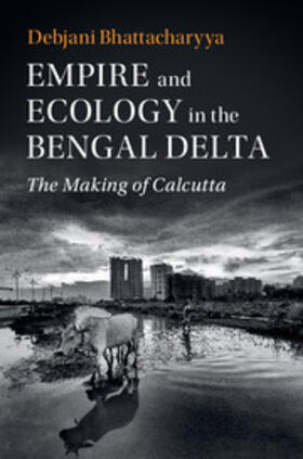 Bhattacharyya |  Empire and Ecology in the Bengal Delta | Buch |  Sack Fachmedien