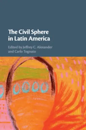 Alexander / Tognato |  The Civil Sphere in Latin America | Buch |  Sack Fachmedien