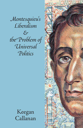 Callanan |  Montesquieu's Liberalism and the Problem of Universal             Politics | Buch |  Sack Fachmedien