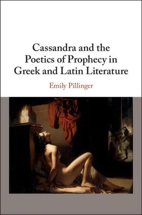 Pillinger |  Cassandra and the Poetics of Prophecy in Greek and Latin Literature | Buch |  Sack Fachmedien