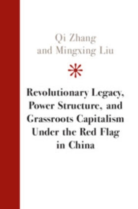 Zhang / Liu |  Revolutionary Legacy, Power Structure, and Grassroots Capitalism Under the Red Flag in China | Buch |  Sack Fachmedien
