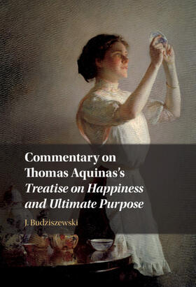 Budziszewski |  Commentary on Thomas Aquinas's Treatise on Happiness and Ultimate Purpose | Buch |  Sack Fachmedien