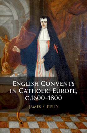 Kelly |  English Convents in Catholic Europe, c.1600-1800 | Buch |  Sack Fachmedien