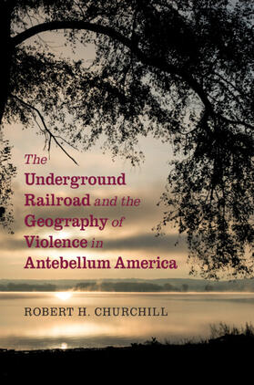 Churchill |  The Underground Railroad and the Geography of Violence in Antebellum America | Buch |  Sack Fachmedien