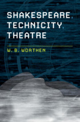 Worthen |  Shakespeare, Technicity, Theatre | Buch |  Sack Fachmedien