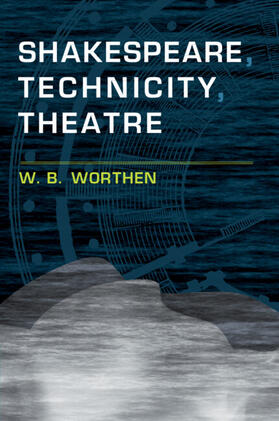 Worthen |  Shakespeare, Technicity, Theatre | Buch |  Sack Fachmedien