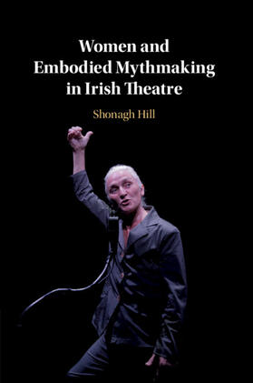Hill |  Women and Embodied Mythmaking in Irish Theatre | Buch |  Sack Fachmedien