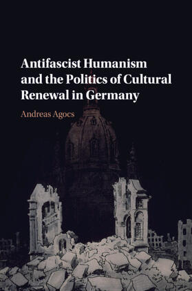Agocs |  Antifascist Humanism and the Politics of Cultural Renewal in Germany | Buch |  Sack Fachmedien
