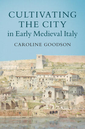 Goodson |  Cultivating the City in Early Medieval Italy | Buch |  Sack Fachmedien