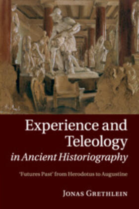 Grethlein |  Experience and Teleology in Ancient Historiography | Buch |  Sack Fachmedien