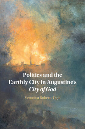Ogle |  Politics and the Earthly City in Augustine's City of God | Buch |  Sack Fachmedien