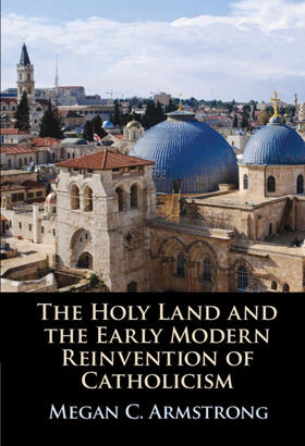 Armstrong |  The Holy Land and the Early Modern Reinvention of Catholicism | Buch |  Sack Fachmedien