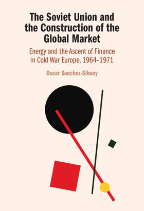 Sanchez-Sibony |  The Soviet Union and the Construction of the Global Market | Buch |  Sack Fachmedien