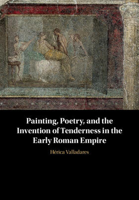 Valladares |  Painting, Poetry, and the Invention of Tenderness in the Early Roman Empire | Buch |  Sack Fachmedien