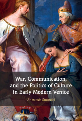 Stouraiti |  War, Communication, and the Politics of Culture in Early Modern Venice | Buch |  Sack Fachmedien