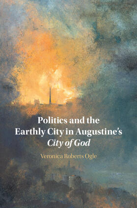 Ogle |  Politics and the Earthly City in Augustine's City of God | Buch |  Sack Fachmedien